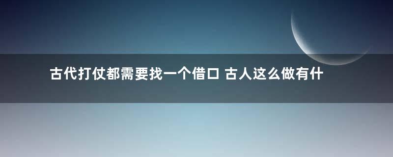 古代打仗都需要找一个借口 古人这么做有什么好处